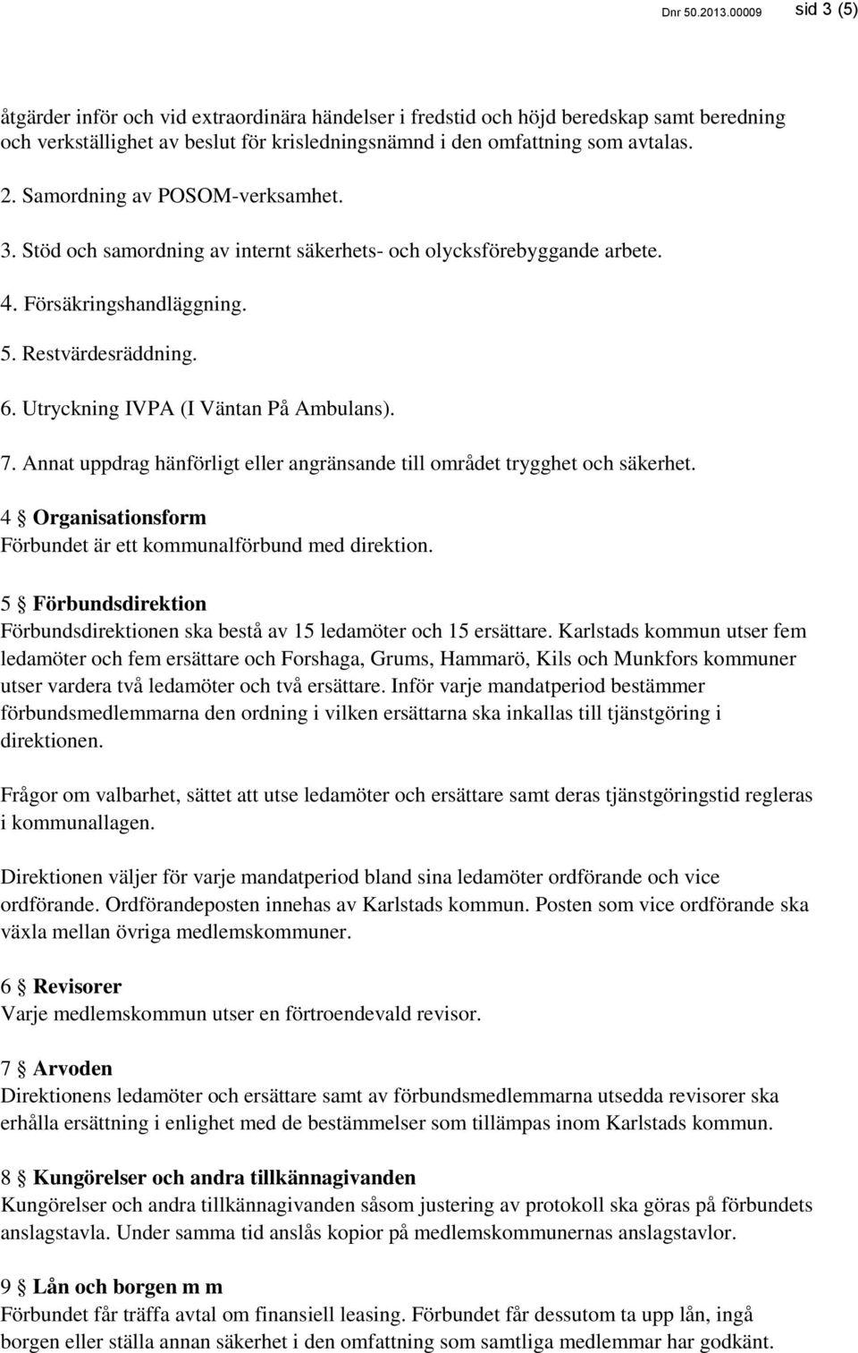 Utryckning IVPA (I Väntan På Ambulans). 7. Annat uppdrag hänförligt eller angränsande till området trygghet och säkerhet. 4 Organisationsform Förbundet är ett kommunalförbund med direktion.