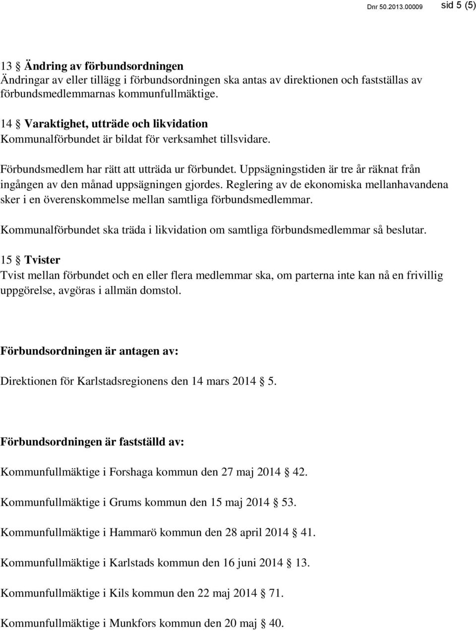 Uppsägningstiden är tre år räknat från ingången av den månad uppsägningen gjordes. Reglering av de ekonomiska mellanhavandena sker i en överenskommelse mellan samtliga förbundsmedlemmar.