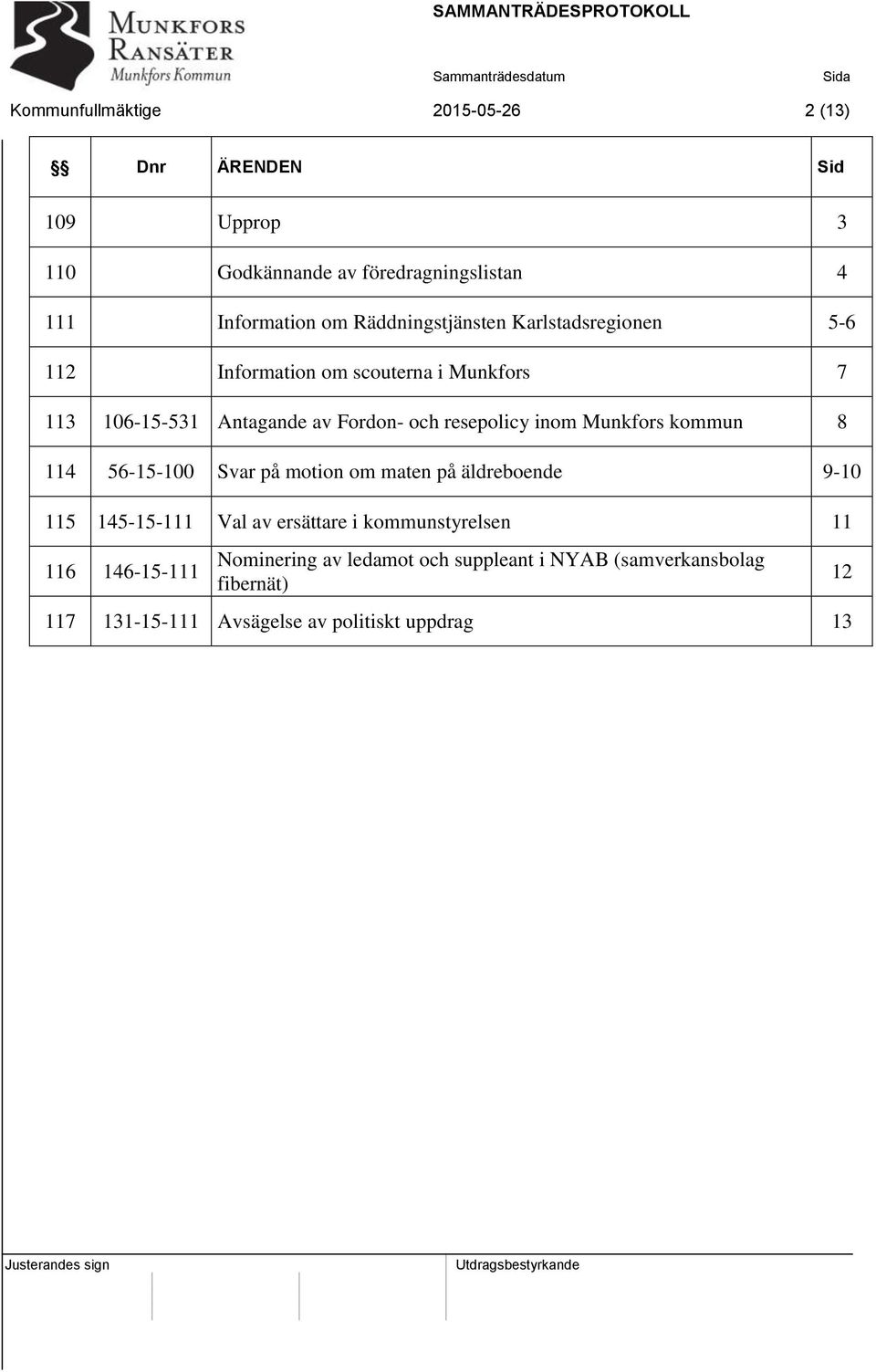 resepolicy inom Munkfors kommun 8 114 56-15-100 Svar på motion om maten på äldreboende 9-10 115 145-15-111 Val av ersättare i
