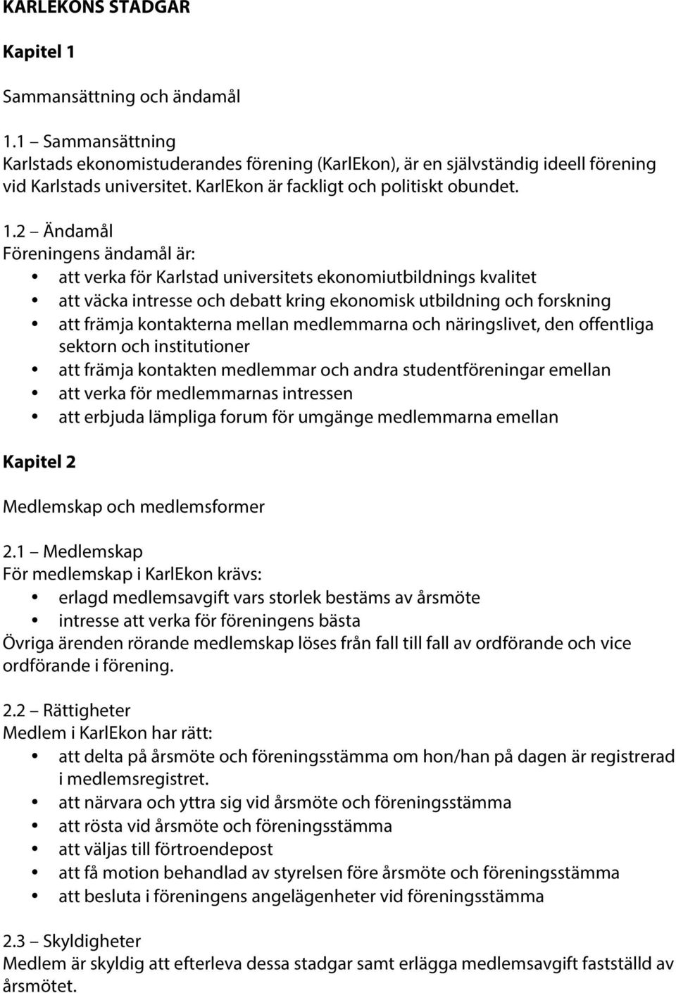 2 Ändamål Föreningens ändamål är: att verka för Karlstad universitets ekonomiutbildnings kvalitet att väcka intresse och debatt kring ekonomisk utbildning och forskning att främja kontakterna mellan