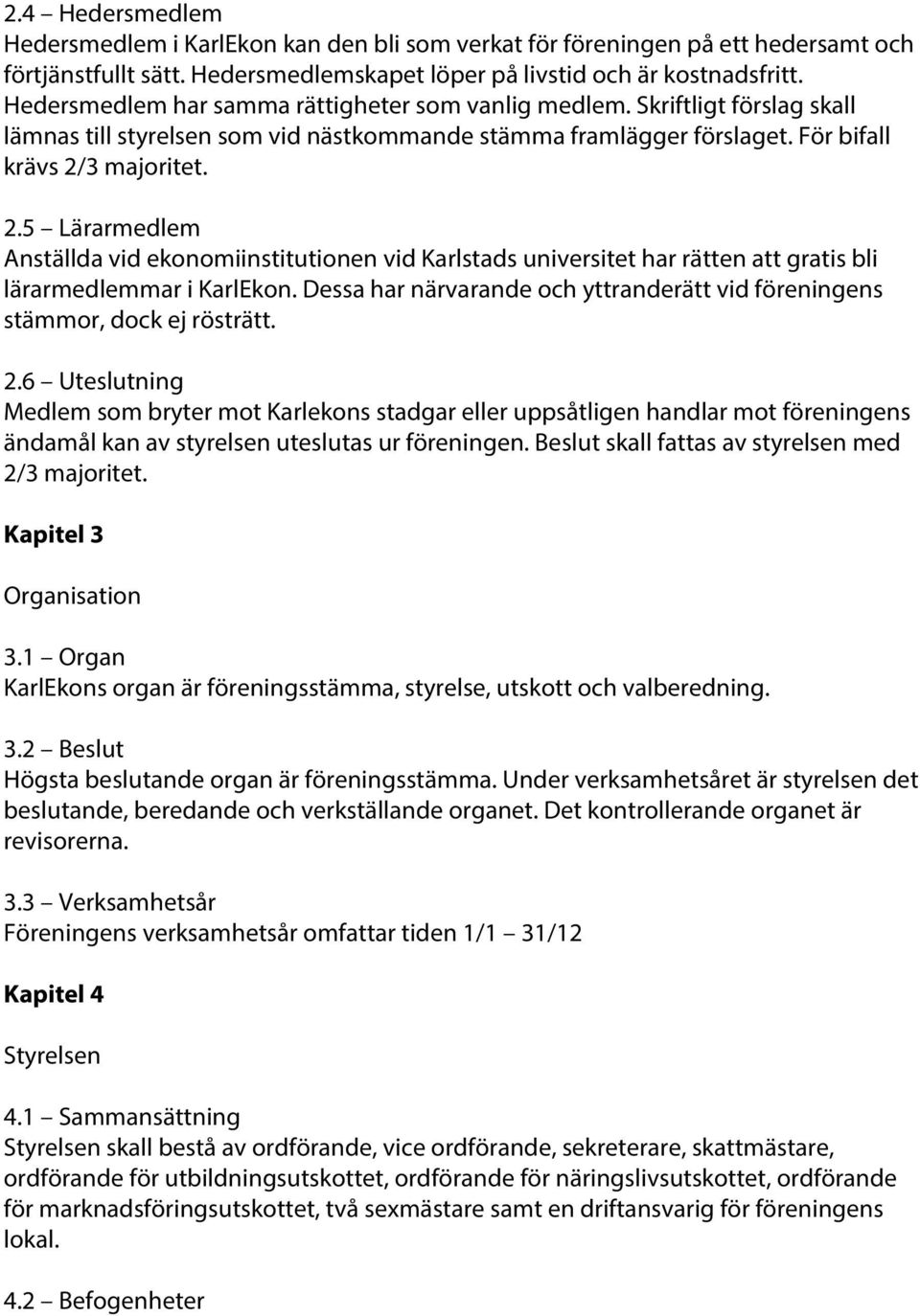 3 majoritet. 2.5 Lärarmedlem Anställda vid ekonomiinstitutionen vid Karlstads universitet har rätten att gratis bli lärarmedlemmar i KarlEkon.