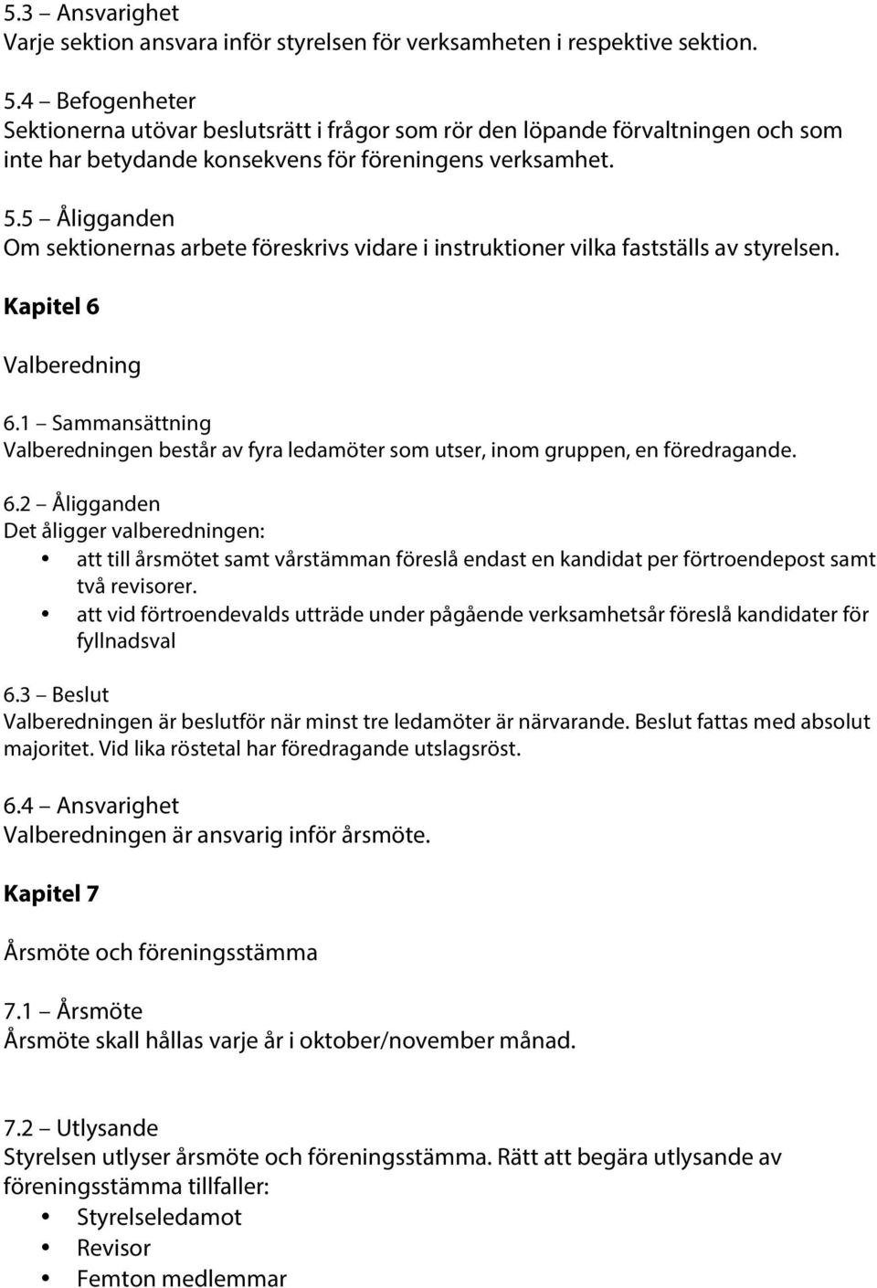 5 Åligganden Om sektionernas arbete föreskrivs vidare i instruktioner vilka fastställs av styrelsen. Kapitel 6 Valberedning 6.