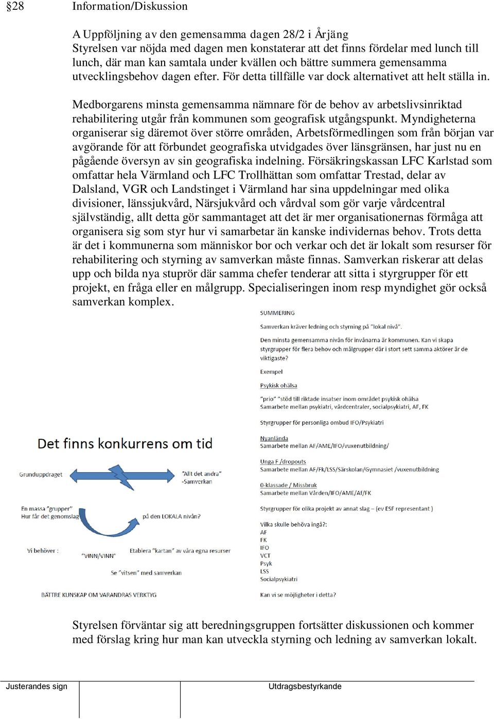 Medborgarens minsta gemensamma nämnare för de behov av arbetslivsinriktad rehabilitering utgår från kommunen som geografisk utgångspunkt.