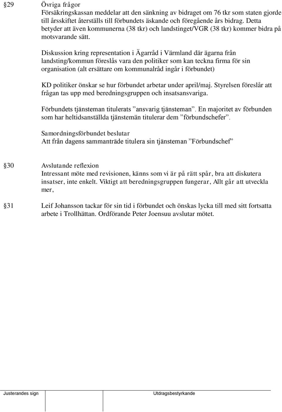 Diskussion kring representation i Ägarråd i Värmland där ägarna från landsting/kommun föreslås vara den politiker som kan teckna firma för sin organisation (alt ersättare om kommunalråd ingår i