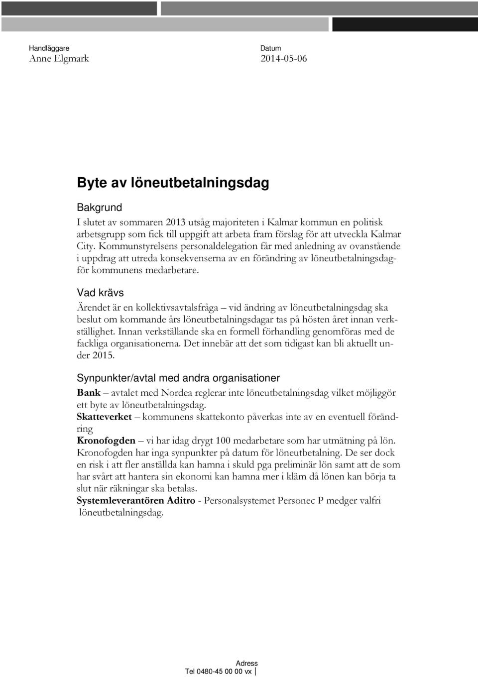 Kommunstyrelsens personaldelegation får med anledning av ovanstående i uppdrag att utreda konsekvenserna av en förändring av löneutbetalningsdagför kommunens medarbetare.