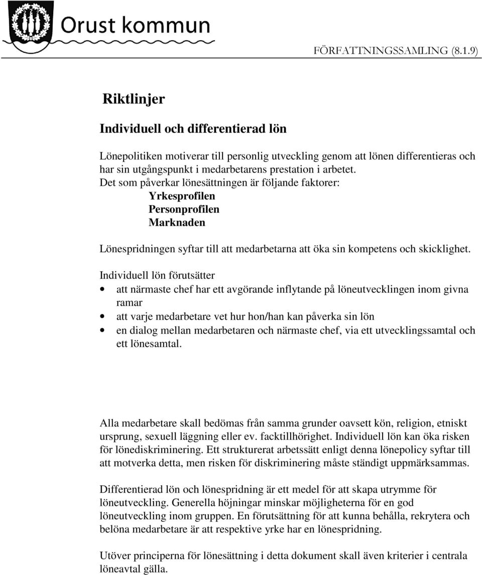 Individuell lön förutsätter att närmaste chef har ett avgörande inflytande på löneutvecklingen inom givna ramar att varje medarbetare vet hur hon/han kan påverka sin lön en dialog mellan medarbetaren