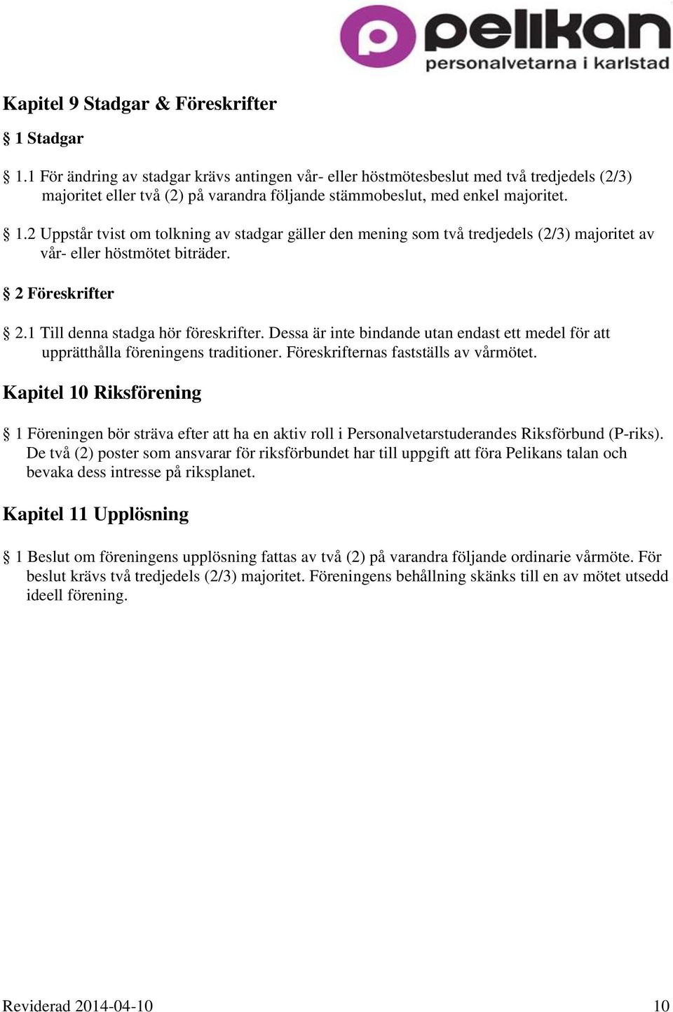 2 Uppstår tvist om tolkning av stadgar gäller den mening som två tredjedels (2/3) majoritet av vår- eller höstmötet biträder. 2 Föreskrifter 2.1 Till denna stadga hör föreskrifter.