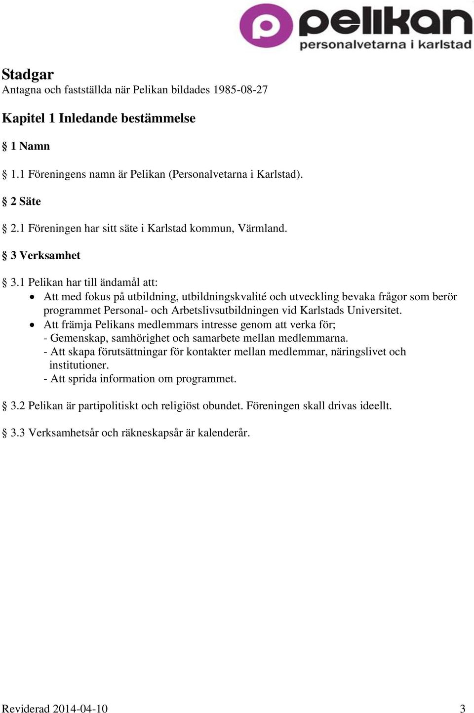 1 Pelikan har till ändamål att: Att med fokus på utbildning, utbildningskvalité och utveckling bevaka frågor som berör programmet Personal- och Arbetslivsutbildningen vid Karlstads Universitet.