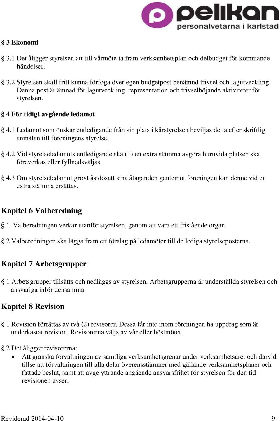 1 Ledamot som önskar entledigande från sin plats i kårstyrelsen beviljas detta efter skriftlig anmälan till föreningens styrelse. 4.
