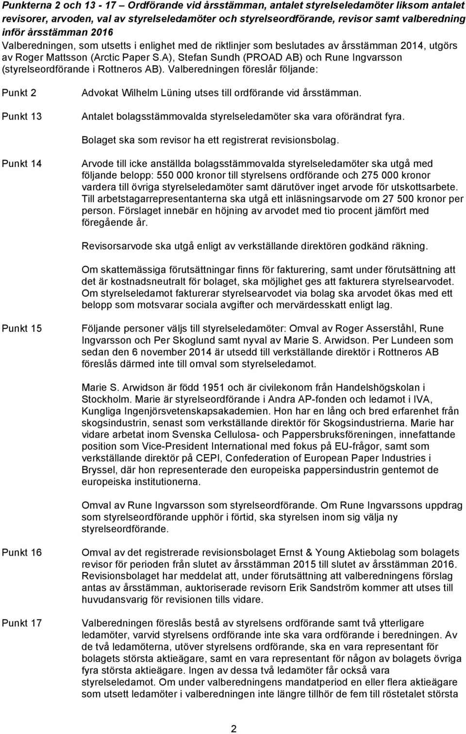 A), Stefan Sundh (PROAD AB) och Rune Ingvarsson (styrelseordförande i Rottneros AB). Valberedningen föreslår följande: Punkt 2 Punkt 13 Advokat Wilhelm Lüning utses till ordförande vid årsstämman.