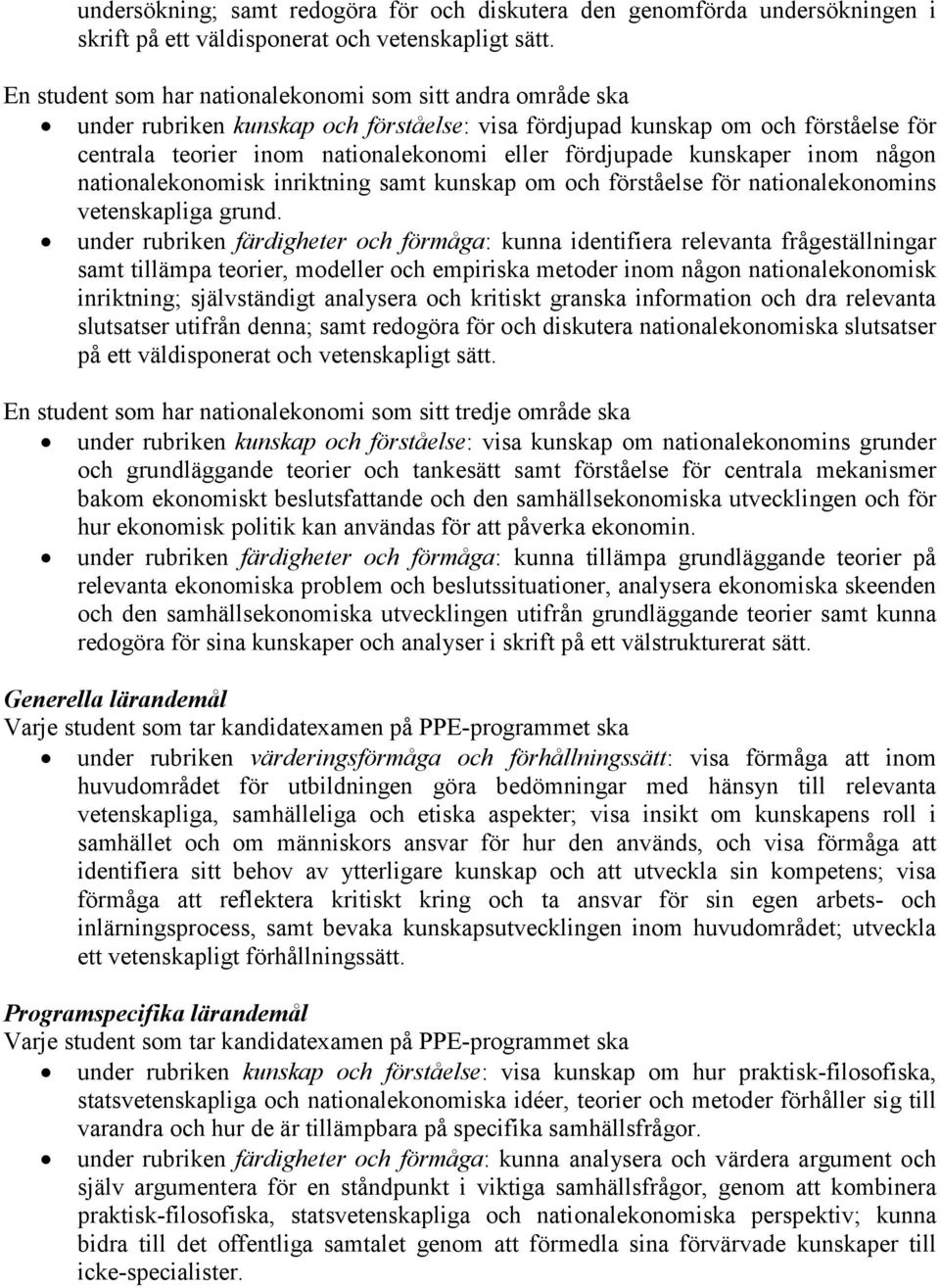 kunskaper inom någon nationalekonomisk inriktning samt kunskap om och förståelse för nationalekonomins vetenskapliga grund.