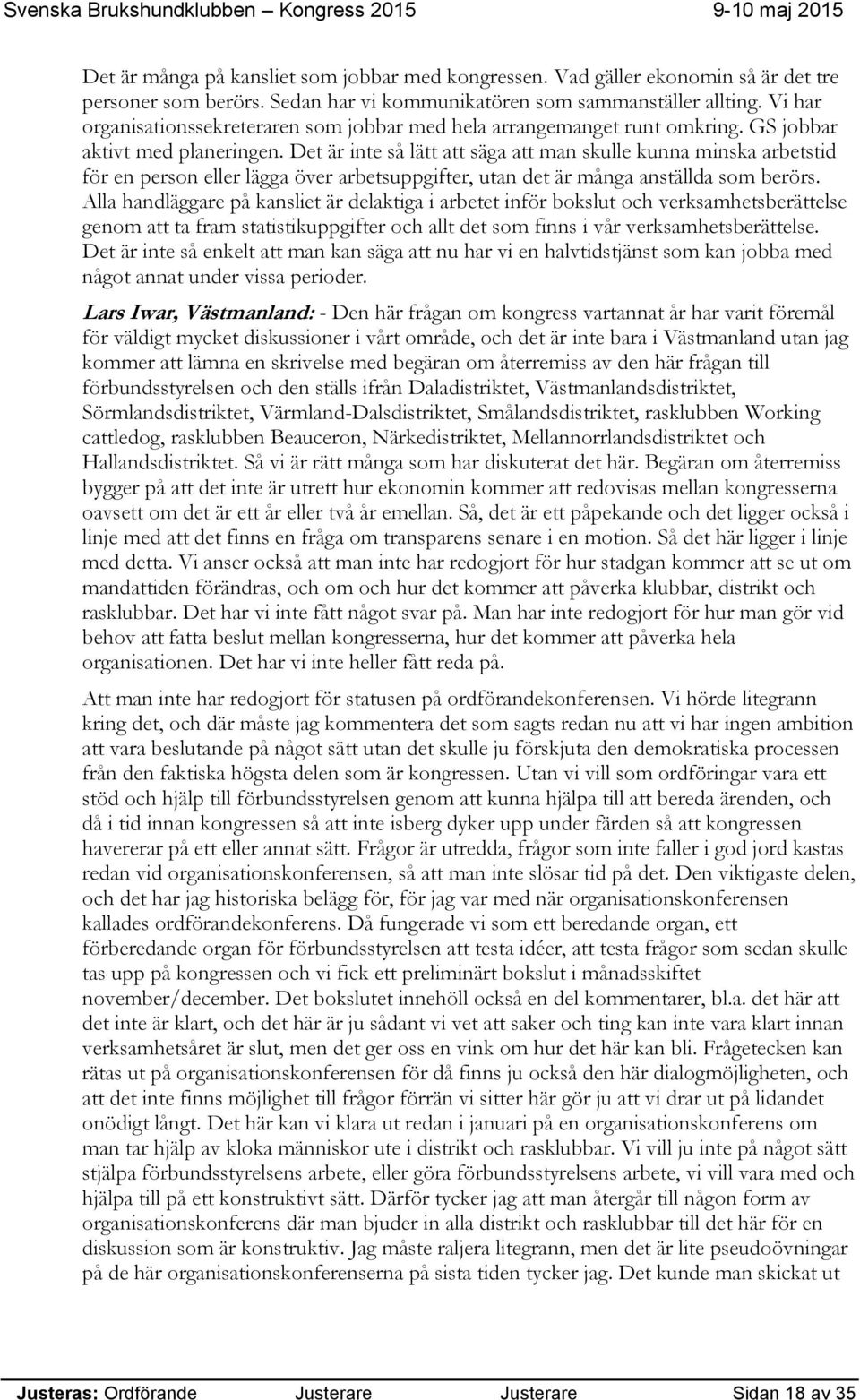 Det är inte så lätt att säga att man skulle kunna minska arbetstid för en person eller lägga över arbetsuppgifter, utan det är många anställda som berörs.