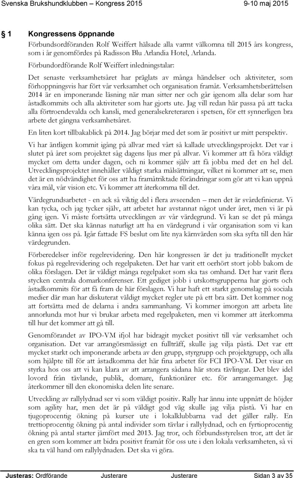Verksamhetsberättelsen 2014 är en imponerande läsning när man sitter ner och går igenom alla delar som har åstadkommits och alla aktiviteter som har gjorts ute.
