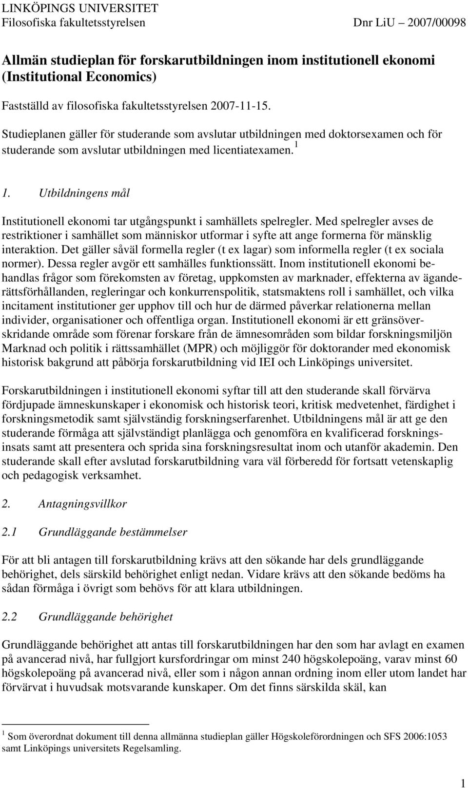 Utbildningens mål Institutionell ekonomi tar utgångspunkt i samhällets spelregler.