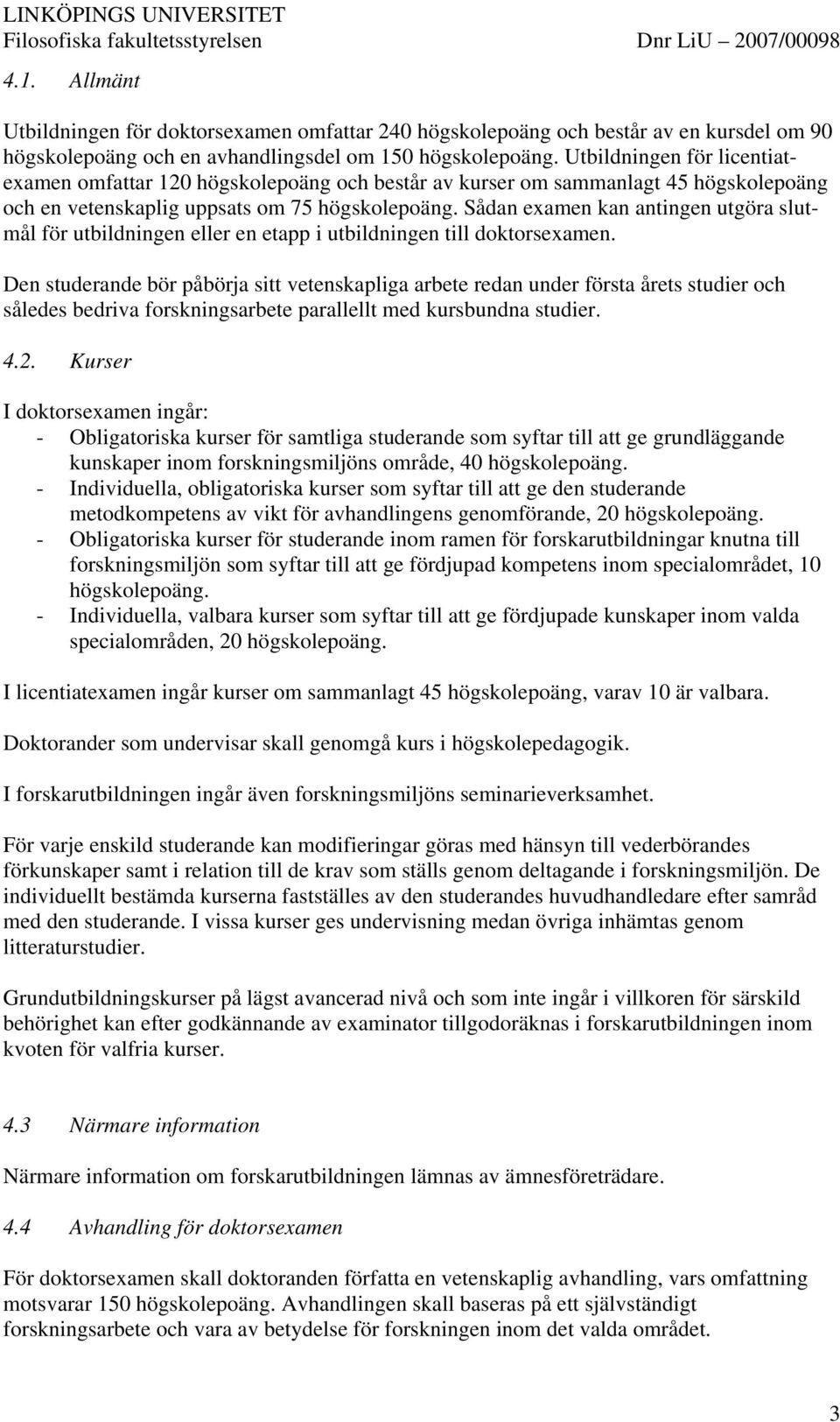 Sådan examen kan antingen utgöra slutmål för utbildningen eller en etapp i utbildningen till doktorsexamen.