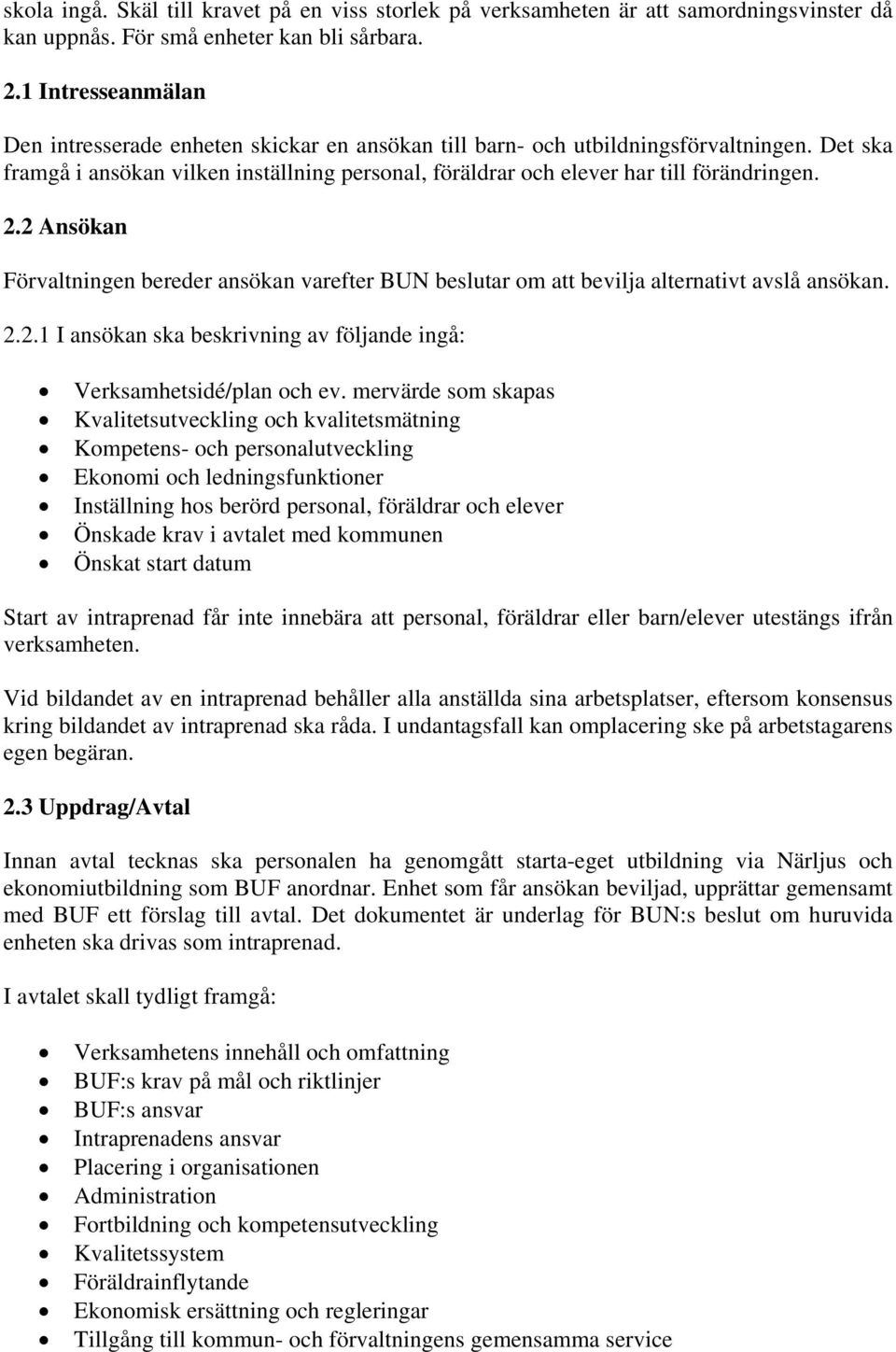 2.2 Ansökan Förvaltningen bereder ansökan varefter BUN beslutar om att bevilja alternativt avslå ansökan. 2.2.1 I ansökan ska beskrivning av följande ingå: Verksamhetsidé/plan och ev.