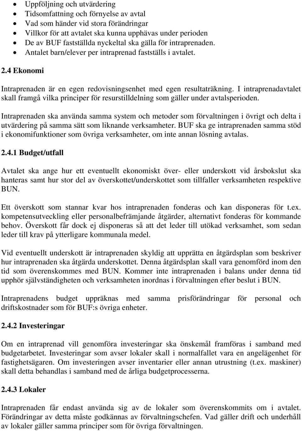 I intraprenadavtalet skall framgå vilka principer för resurstilldelning som gäller under avtalsperioden.