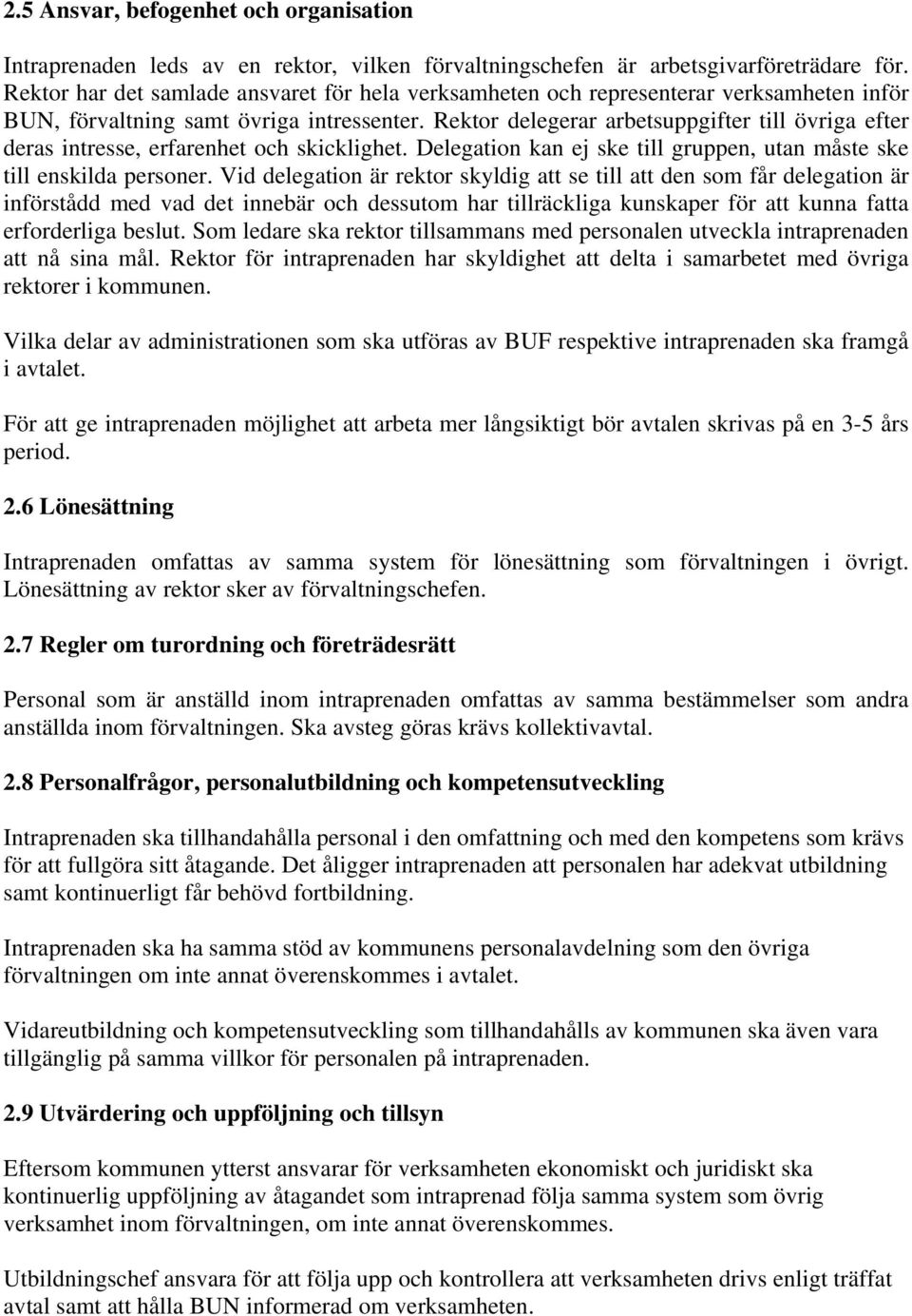 Rektor delegerar arbetsuppgifter till övriga efter deras intresse, erfarenhet och skicklighet. Delegation kan ej ske till gruppen, utan måste ske till enskilda personer.