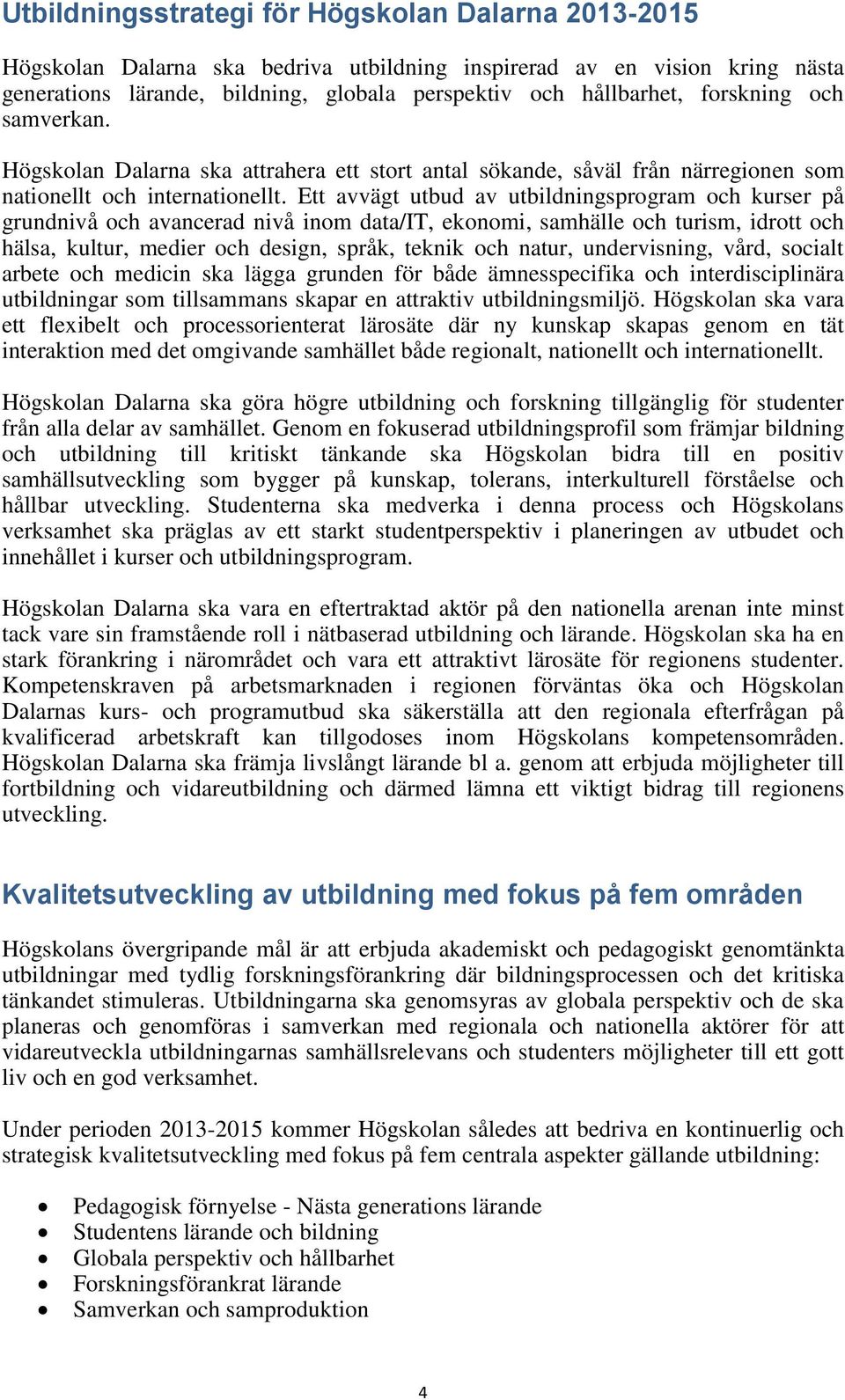 Ett avvägt utbud av utbildningsprogram och kurser på grundnivå och avancerad nivå inom data/it, ekonomi, samhälle och turism, idrott och hälsa, kultur, medier och design, språk, teknik och natur,