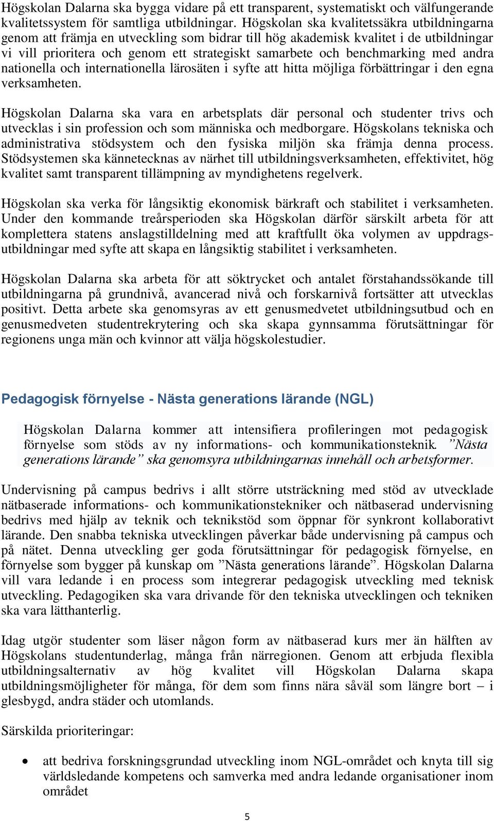 benchmarking med andra nationella och internationella lärosäten i syfte att hitta möjliga förbättringar i den egna verksamheten.