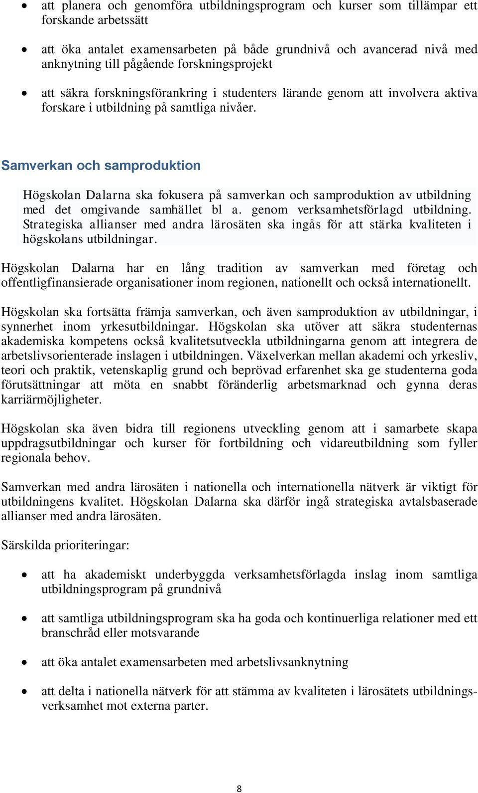 Samverkan och samproduktion Högskolan Dalarna ska fokusera på samverkan och samproduktion av utbildning med det omgivande samhället bl a. genom verksamhetsförlagd utbildning.