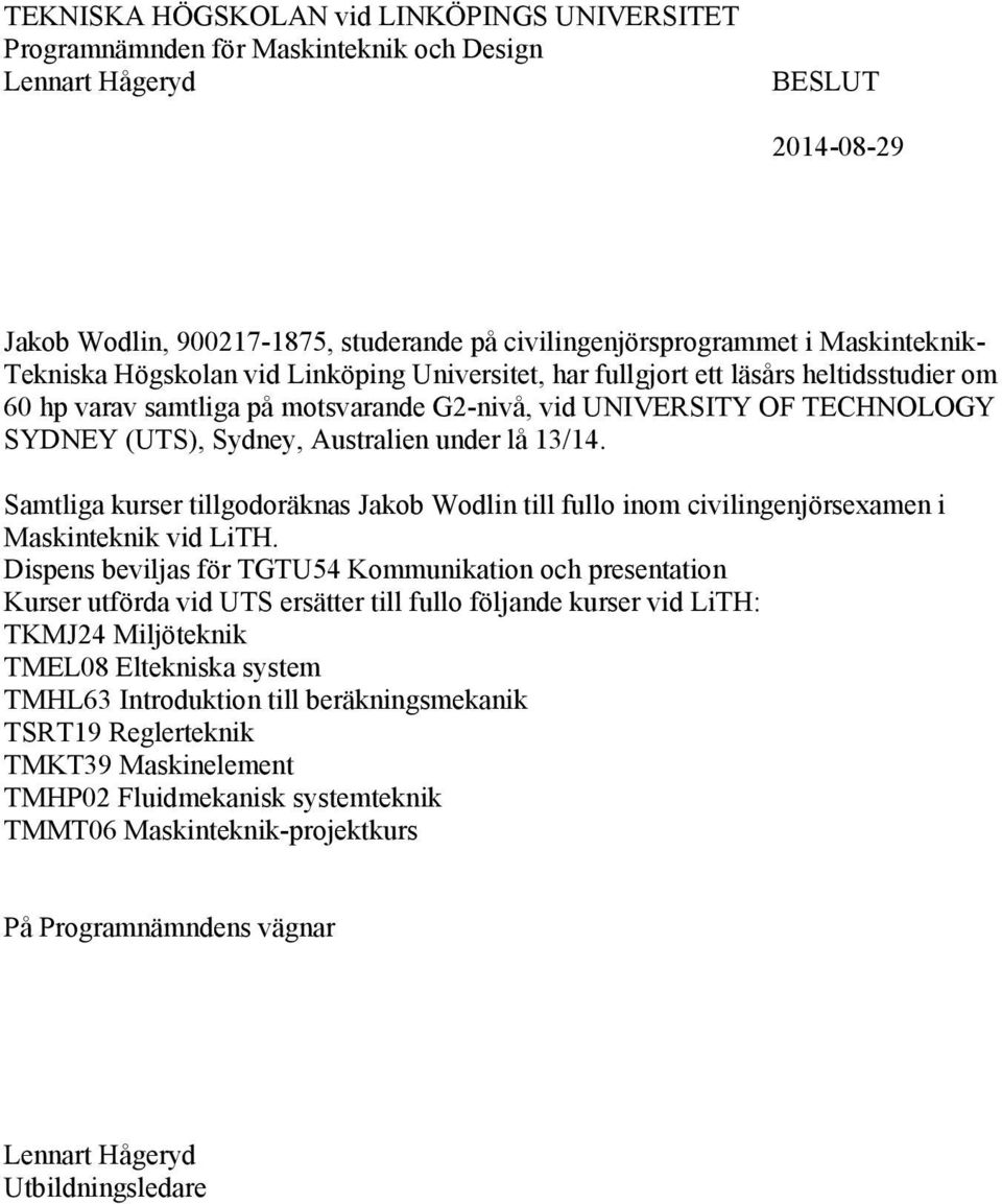 Australien under lå 13/14. Samtliga kurser tillgodoräknas Jakob Wodlin till fullo inom civilingenjörsexamen i Maskinteknik vid LiTH.