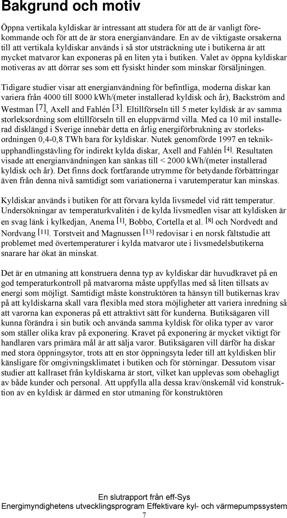 Valet av öppna kyldiskar motiveras av att dörrar ses som ett fysiskt hinder som minskar försäljningen.