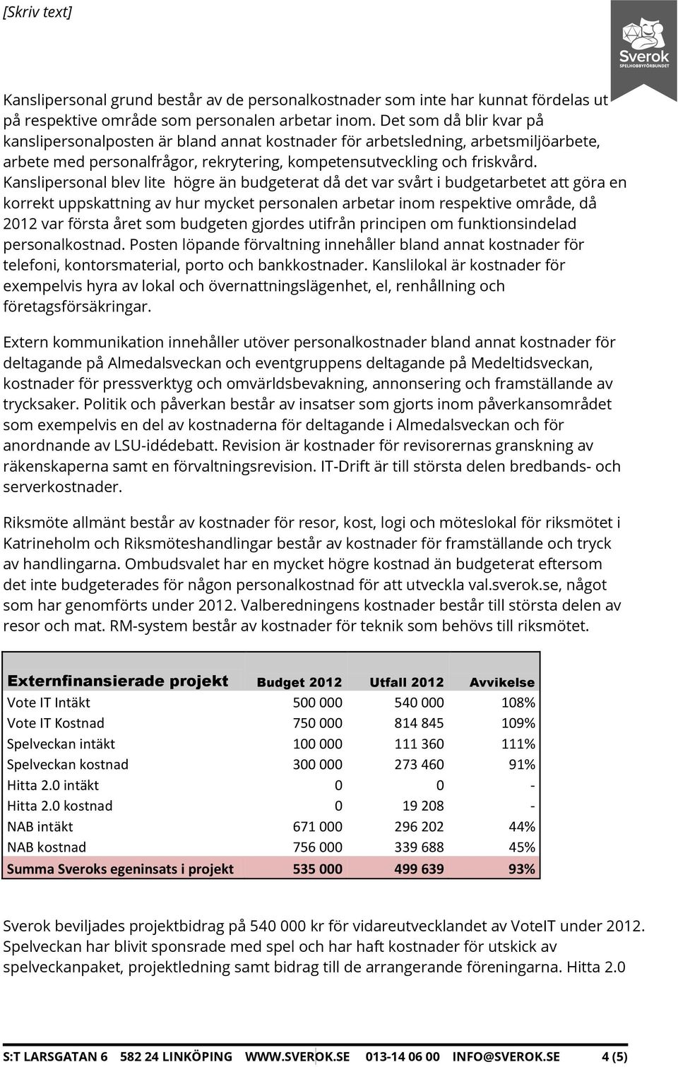 Kanslipersonal blev lite högre än budgeterat då det var svårt i budgetarbetet att göra en korrekt uppskattning av hur mycket personalen arbetar inom respektive område, då 2012 var första året som