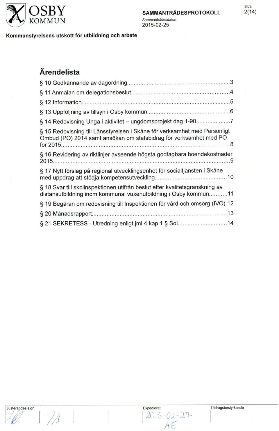 Revidering av riktlinjer avseende hdgsta godtagbara boendekostnader 2015 9 17 Nytt forslag pa regional utvecklingsenhet for socialtjansten i Skane med uppdrag att stddja kompetensutveckling 10 18