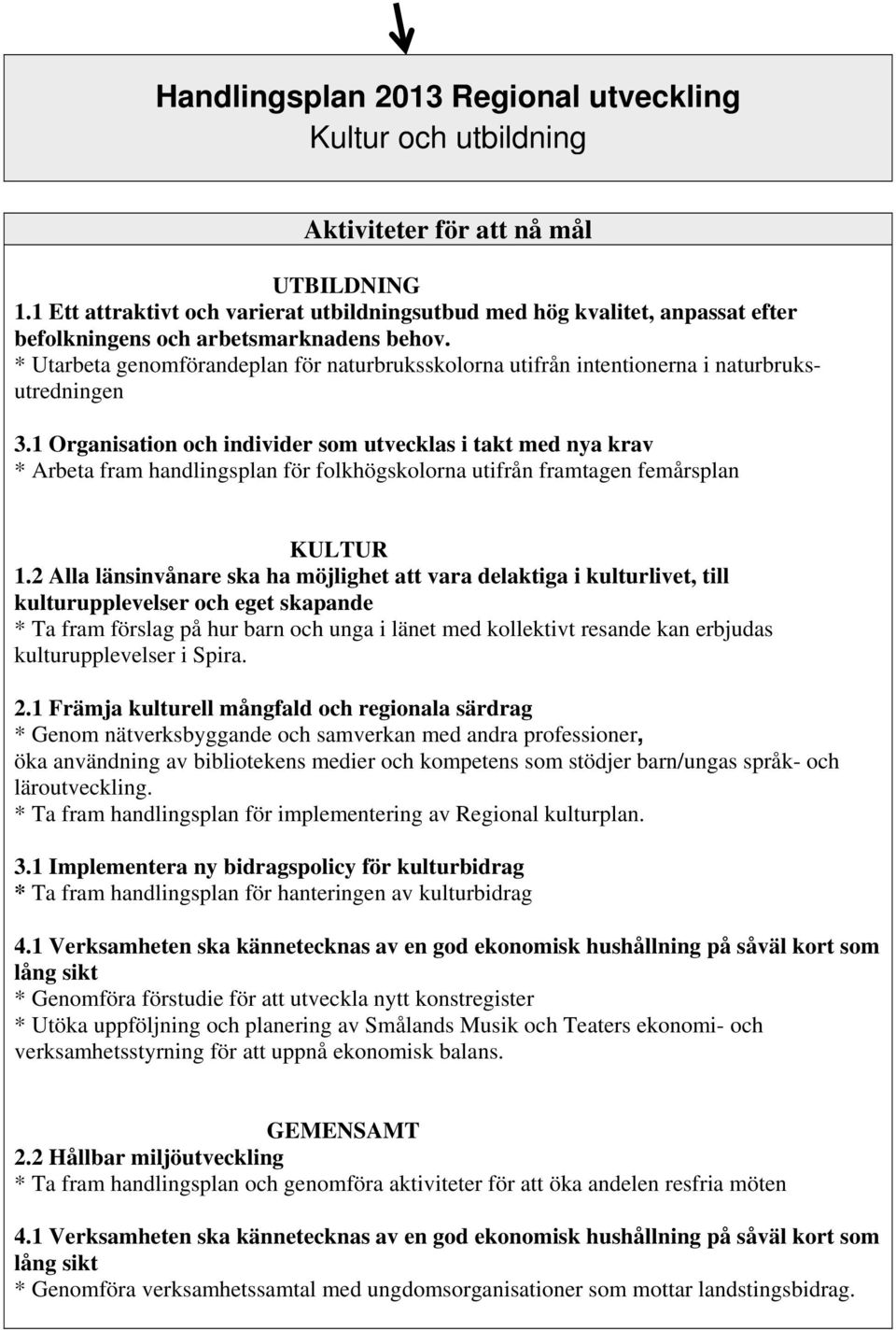 * Utarbeta genomförandeplan för naturbruksskolorna utifrån intentionerna i naturbruksutredningen 3.