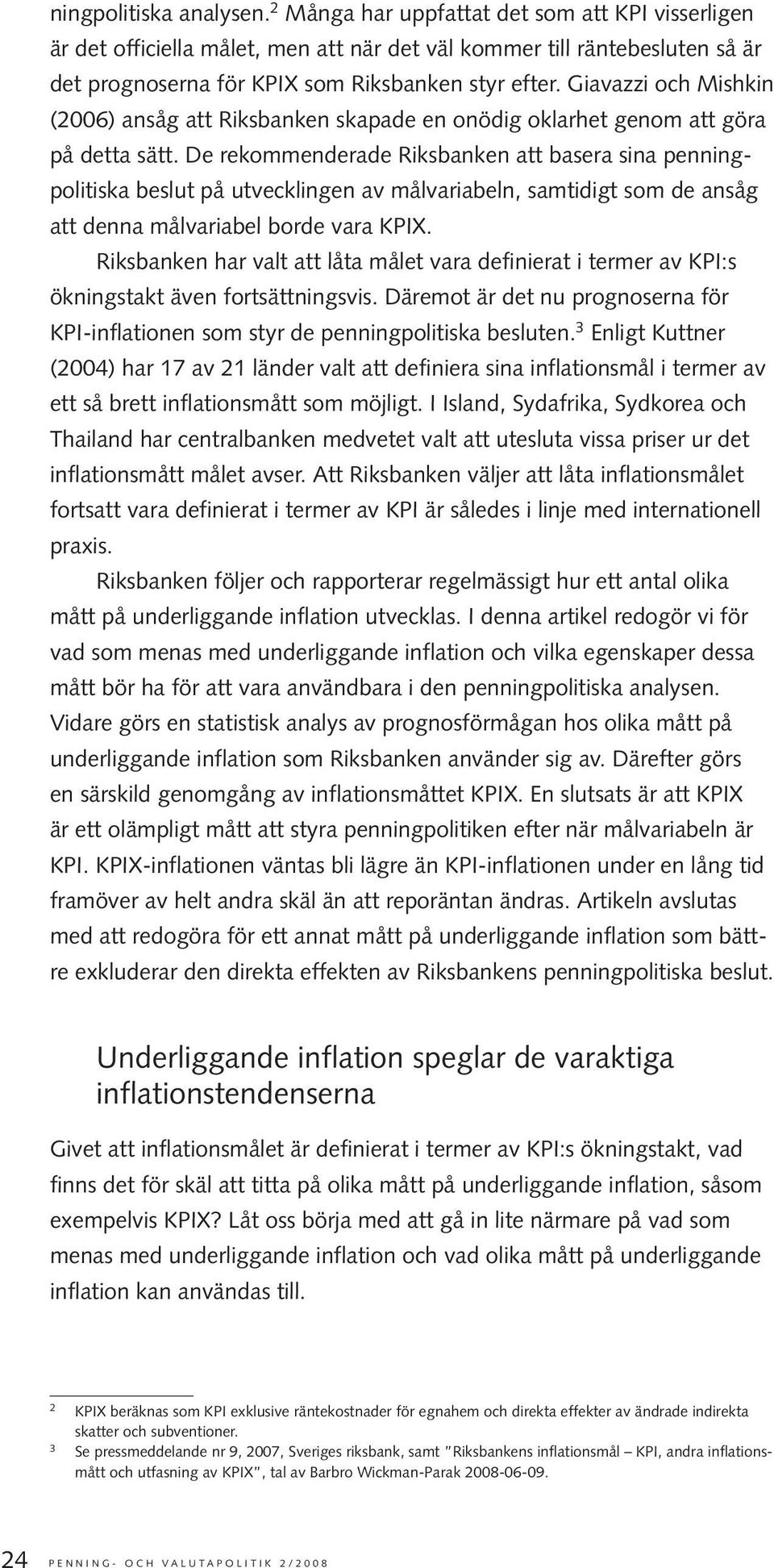 Giavazzi och Mishkin (2006) ansåg att Riksbanken skapade en onödig oklarhet genom att göra på detta sätt.