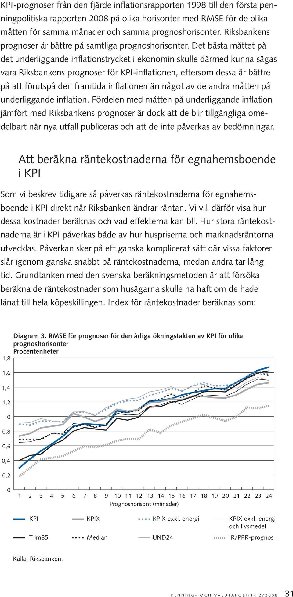 Det bästa måttet på det underliggande inflationstrycket i ekonomin skulle därmed kunna sägas vara Riksbankens prognoser för KPI-inflationen, eftersom dessa är bättre på att förutspå den framtida