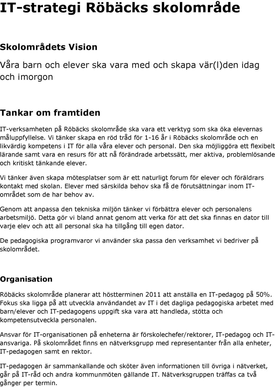 Den ska möjliggöra ett flexibelt lärande samt vara en resurs för att nå förändrade arbetssätt, mer aktiva, problemlösande och kritiskt tänkande elever.