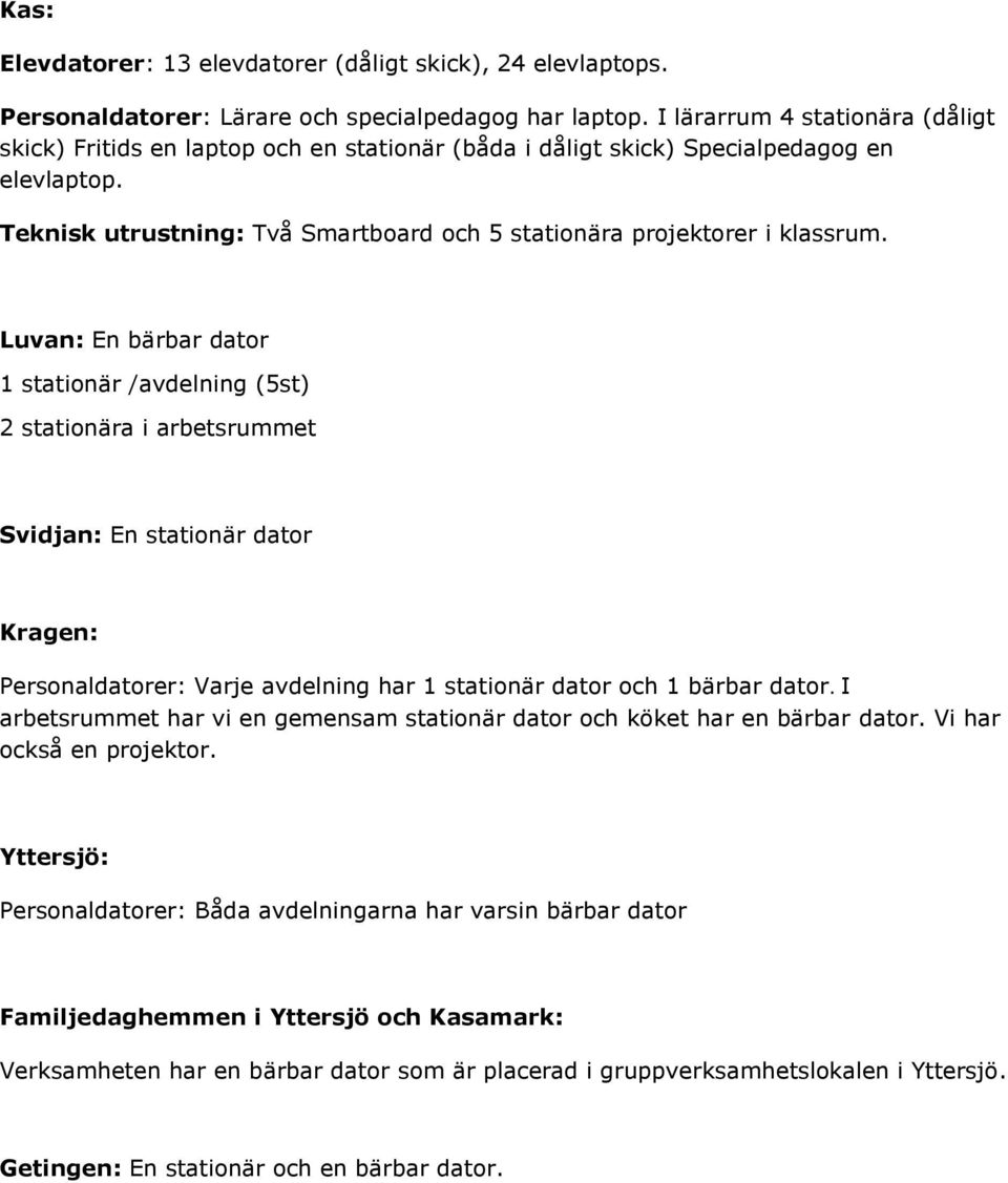 Teknisk utrustning: Två Smartboard och 5 stationära projektorer i klassrum.