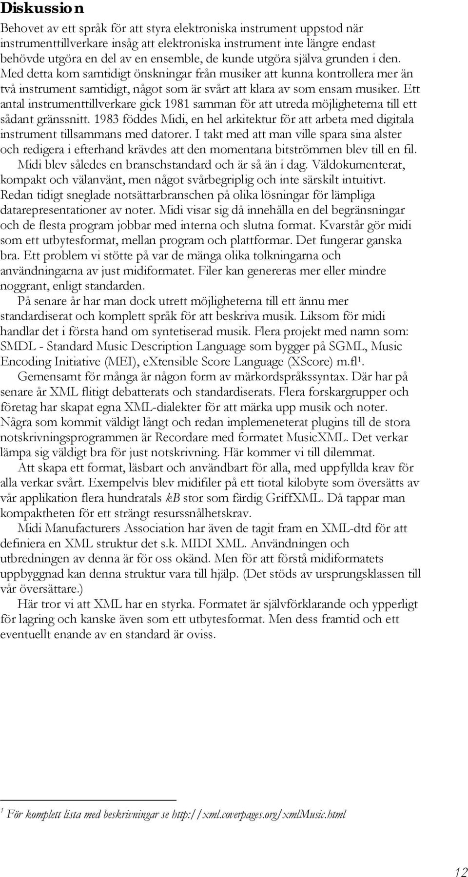 Ett antal instrumenttillverkare gick 1981 samman för att utreda möjligheterna till ett sådant gränssnitt.