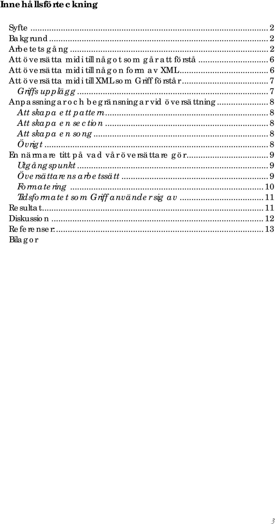 .. 7 Anpassningar och begränsningar vid översättning... 8 Att skapa ett pattern... 8 Att skapa en section... 8 Att skapa en song... 8 Övrigt.