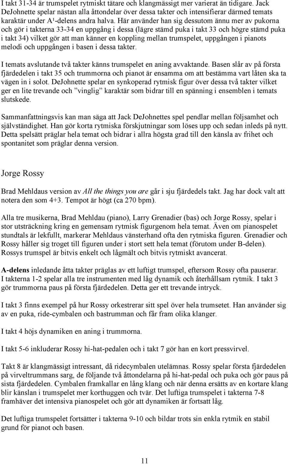 Här använder han sig dessutom ännu mer av pukorna och gör i takterna 33-34 en uppgång i dessa (lägre stämd puka i takt 33 och högre stämd puka i takt 34) vilket gör att man känner en koppling mellan