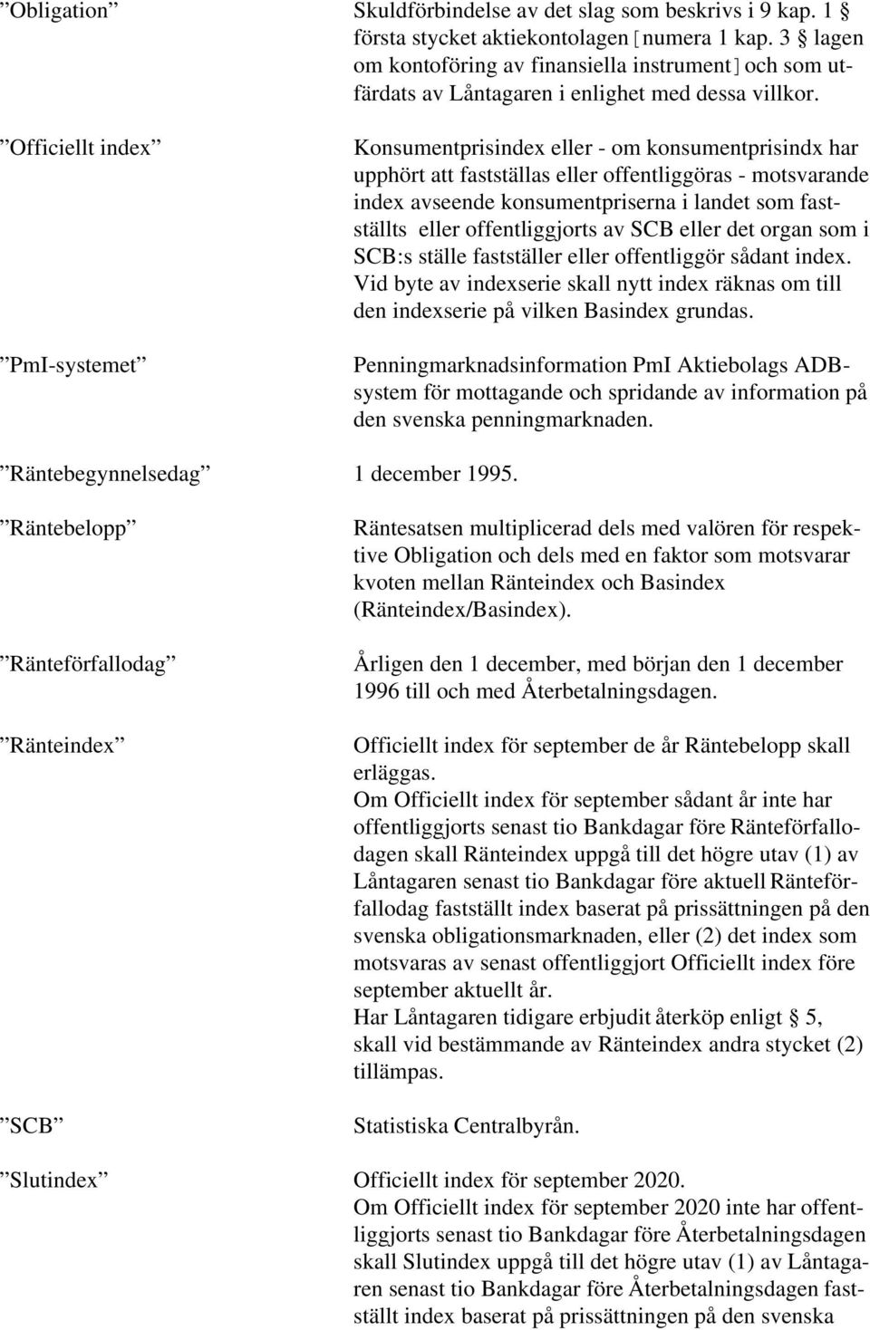 Officiellt index PmI-systemet Konsumentprisindex eller - om konsumentprisindx har upphört att fastställas eller offentliggöras - motsvarande index avseende konsumentpriserna i landet som fastställts