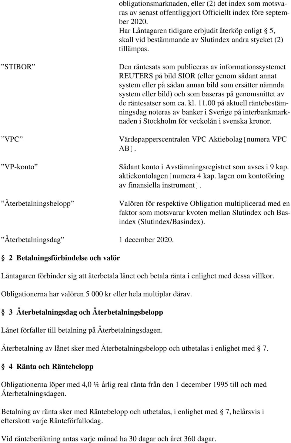 STIBOR VPC VP-konto Återbetalningsbelopp Den räntesats som publiceras av informationssystemet REUTERS på bild SIOR (eller genom sådant annat system eller på sådan annan bild som ersätter nämnda