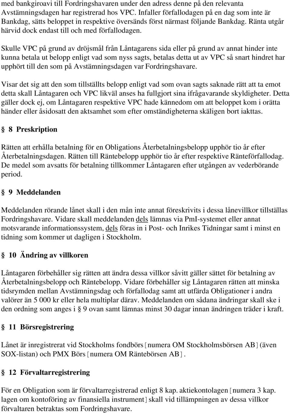 Skulle VPC på grund av dröjsmål från Låntagarens sida eller på grund av annat hinder inte kunna betala ut belopp enligt vad som nyss sagts, betalas detta ut av VPC så snart hindret har upphört till