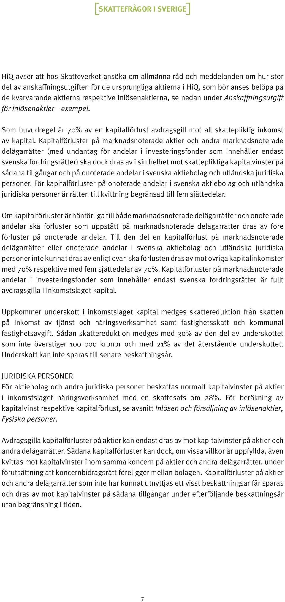 Som huvudregel är 70% av en kapitalförlust avdragsgill mot all skattepliktig inkomst av kapital.