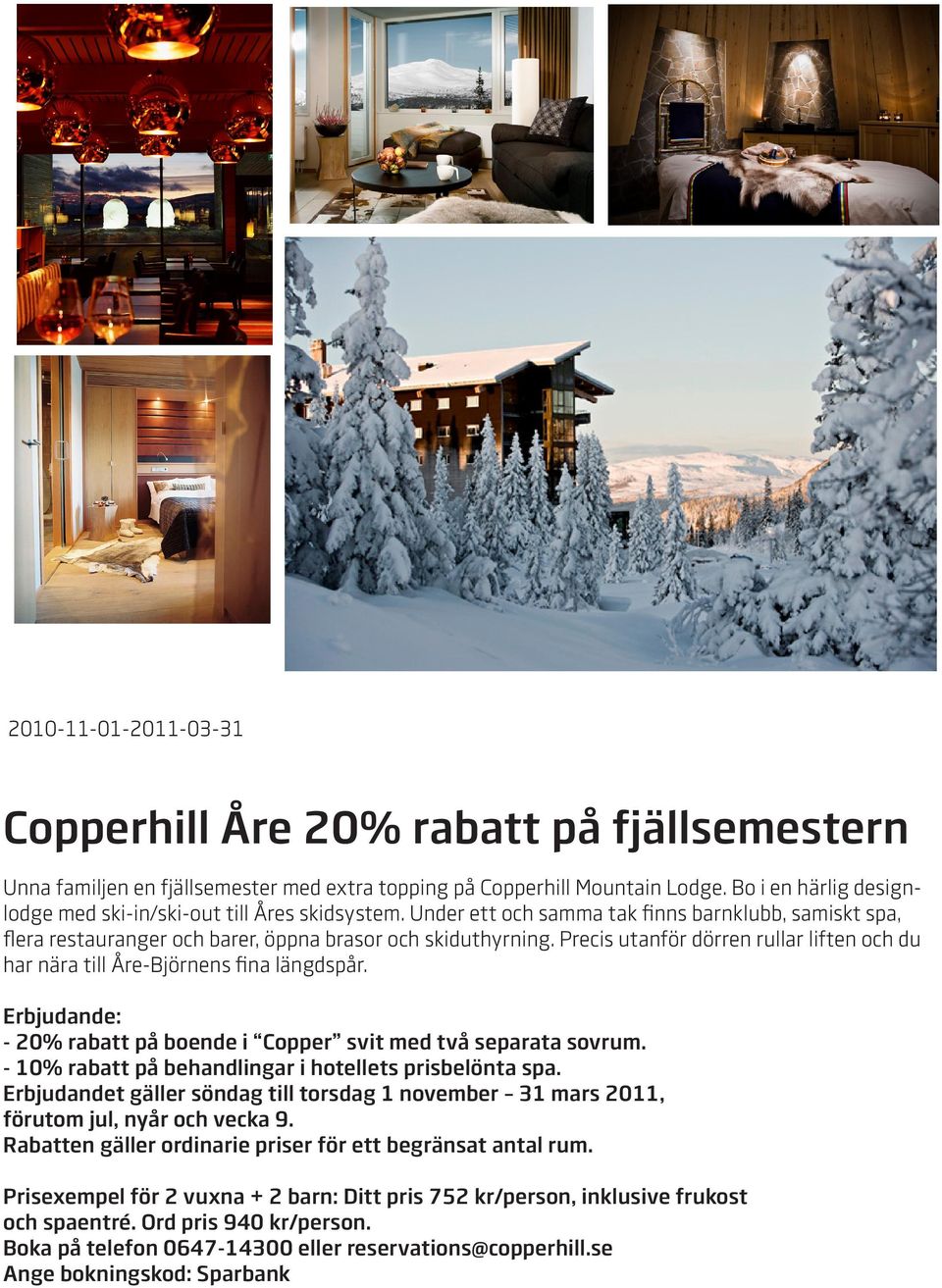 Precis utanför dörren rullar liften och du har nära till Åre-Björnens fina längdspår. Erbjudande: - 20% rabatt på boende i Copper svit med två separata sovrum.