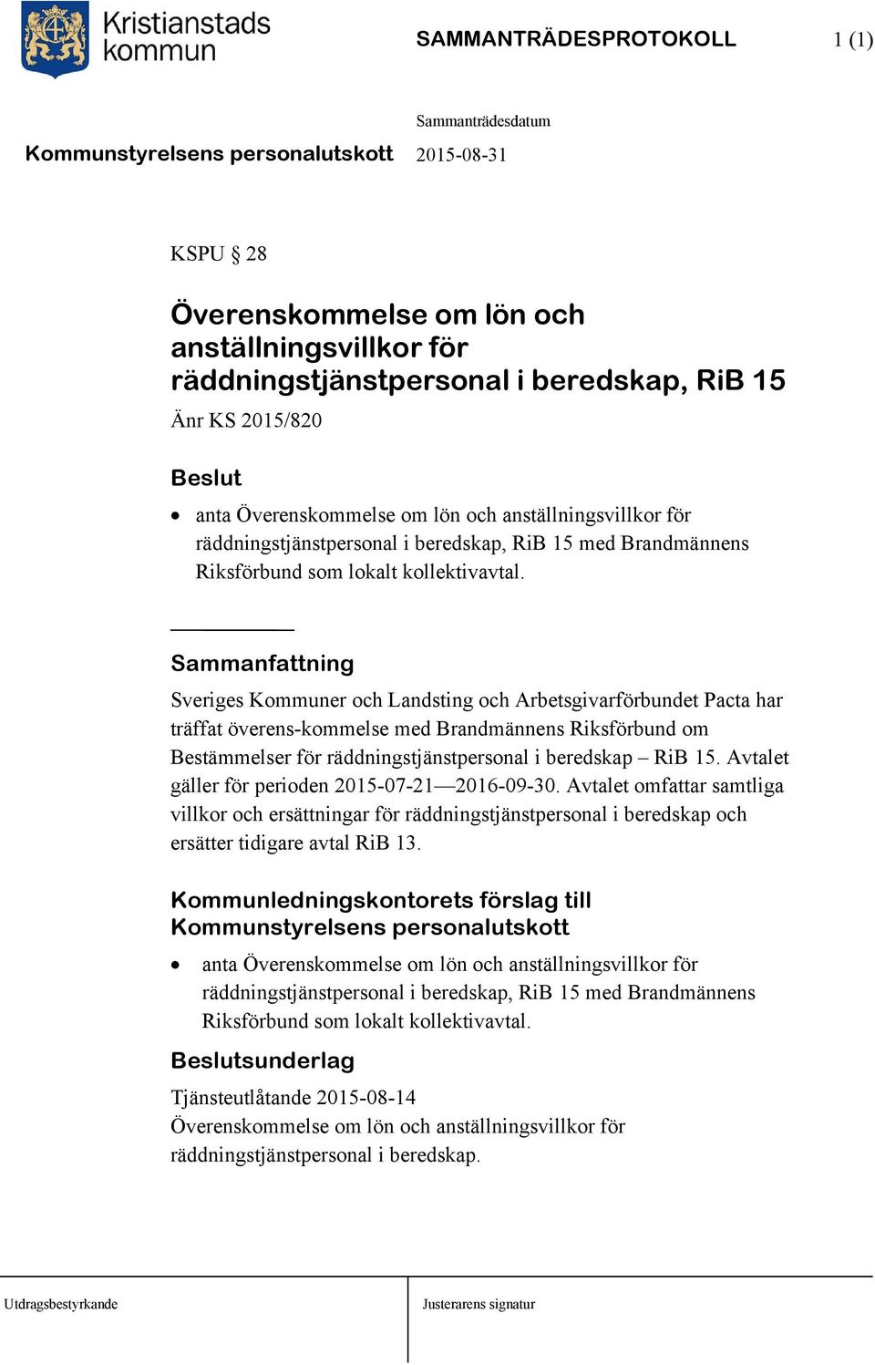 Sammanfattning Sveriges Kommuner och Landsting och Arbetsgivarförbundet Pacta har träffat överens-kommelse med Brandmännens Riksförbund om Bestämmelser för räddningstjänstpersonal i beredskap RiB 15.