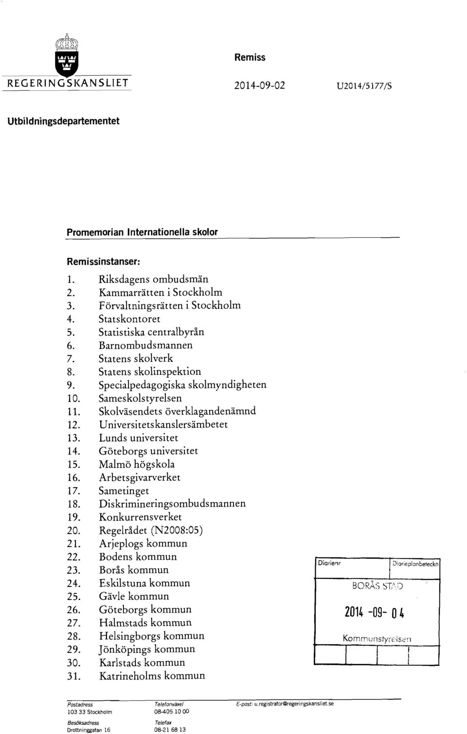 universitet Göteborgs universitet Malmö högskola Arbetsgivarverket Sametinget Diskrimineringsombudsmannen Konkurrensverket Regelrådet (N2008:05) Arjeplogs kommun Bodens kommun Borås kommun Eskilstuna