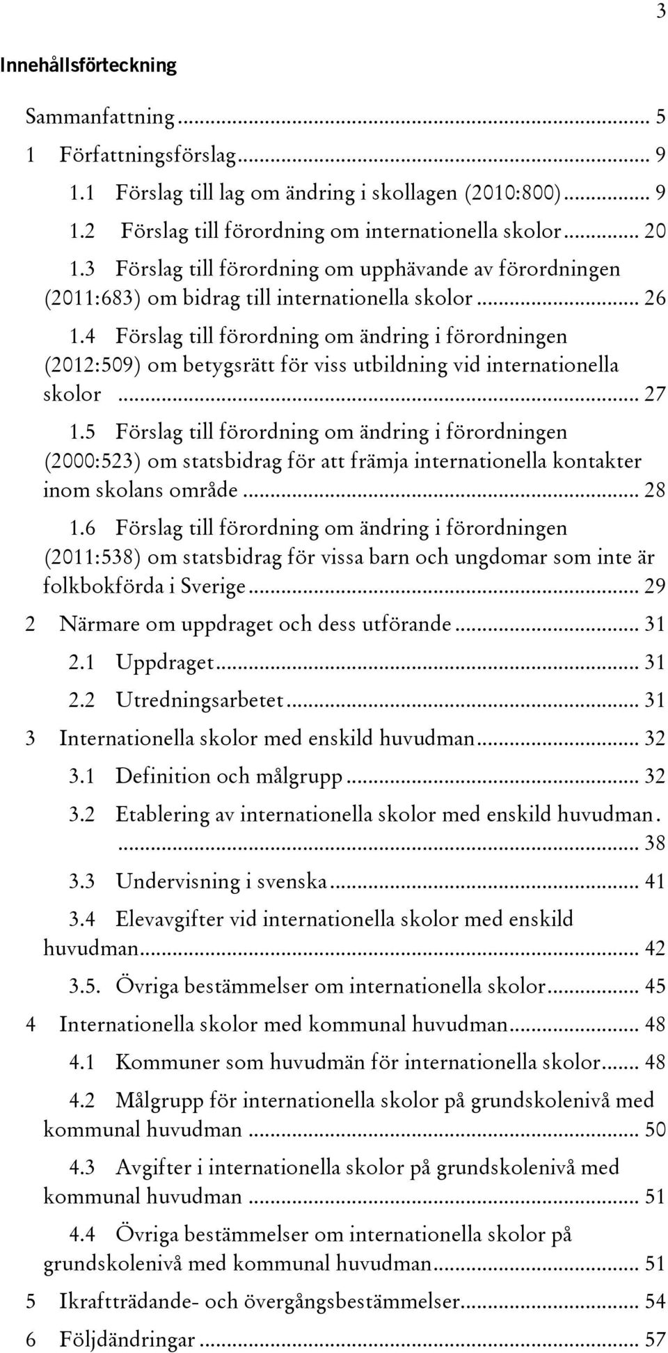 4 Förslag till förordning om ändring i förordningen (2012:509) om betygsrätt för viss utbildning vid internationella skolor... 27 1.