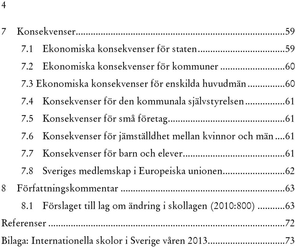 .. 61 7.6 Konsekvenser för jämställdhet mellan kvinnor och män... 61 7.7 Konsekvenser för barn och elever... 61 7.8 Sveriges medlemskap i Europeiska unionen.