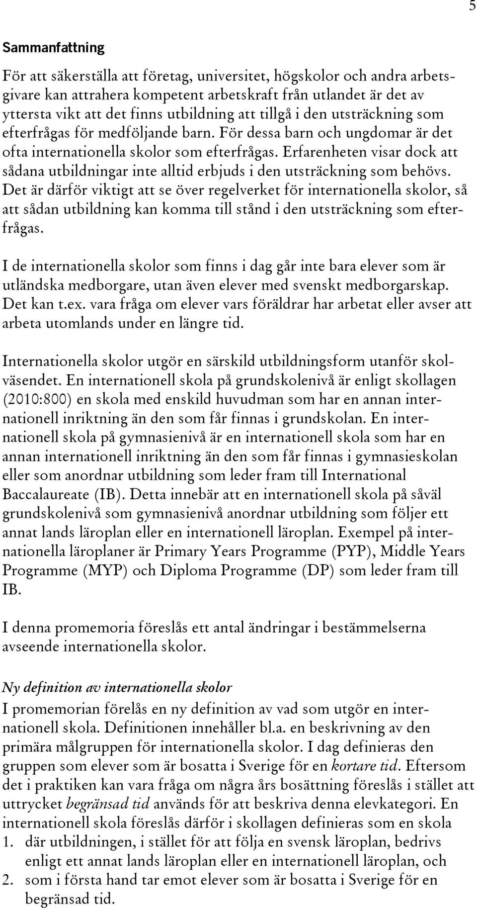 Erfarenheten visar dock att sådana utbildningar inte alltid erbjuds i den utsträckning som behövs.