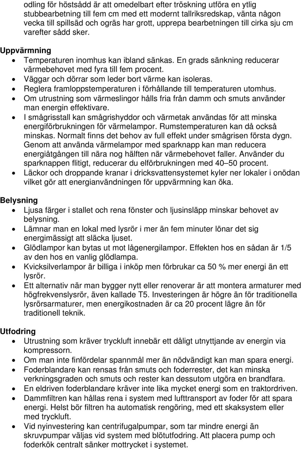 Väggar och dörrar som leder bort värme kan isoleras. Reglera framloppstemperaturen i förhållande till temperaturen utomhus.