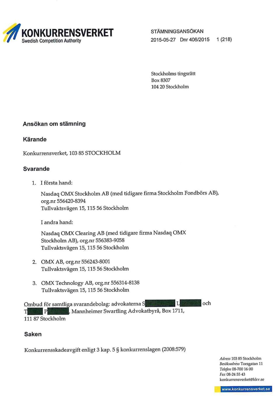 nr 556420-8394 Tullvaktsvägen 15,115 56 Stockholm I andra hand: Nasdaq OMX Clearing AB (med tidigare firma Nasdaq OMX Stockholm AB), org.nr 556383-9058 Tullvaktsvägen 15,115 56 Stockholm 2.