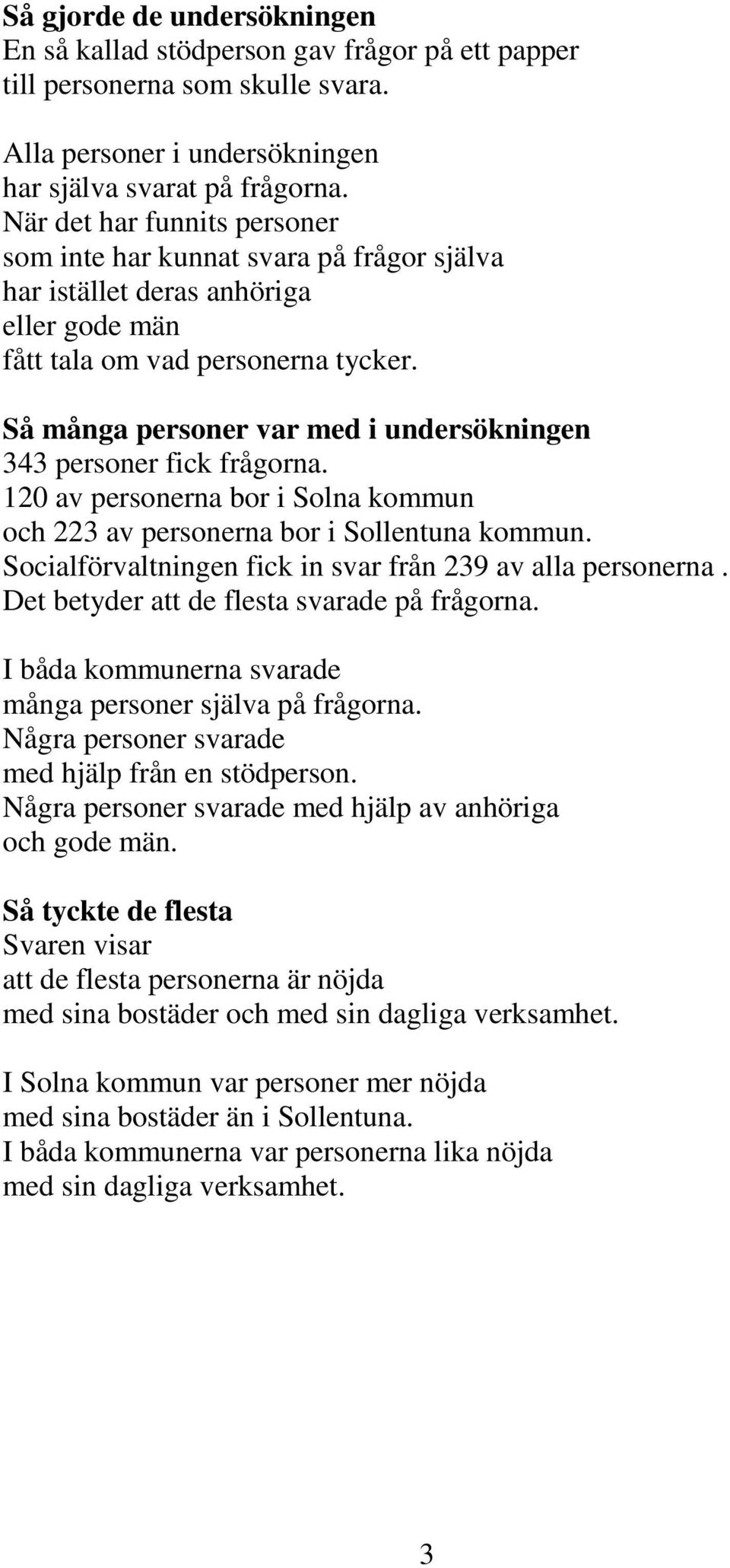 Så många personer var med i undersökningen 343 personer fick frågorna. 120 av personerna bor i Solna kommun och 223 av personerna bor i Sollentuna kommun.